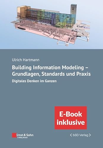 Building Information Modeling - Grundlagen, Standards, Praxis: Digitales Denken im Ganzen (inkl. E-Book als PDF) (Bauingenieur-praxis)