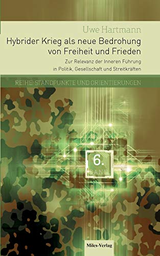 Hybrider Krieg als neue Bedrohung von Freiheit und Frieden: Zur Relevanz der Inneren Führung in Politik, Gesellschaft und Streitkräften Hybrider Krieg als neue Bedrohung von Freiheit und Frieden: Zur Relevanz der Inneren Führung in Politik, Gesellschaft und Streitkräften