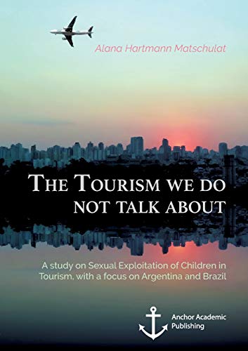 The Tourism we do not talk about. A study on Sexual Exploitation of Children in Tourism, with a focus on Argentina and Brazil von Anchor Academic Publishing