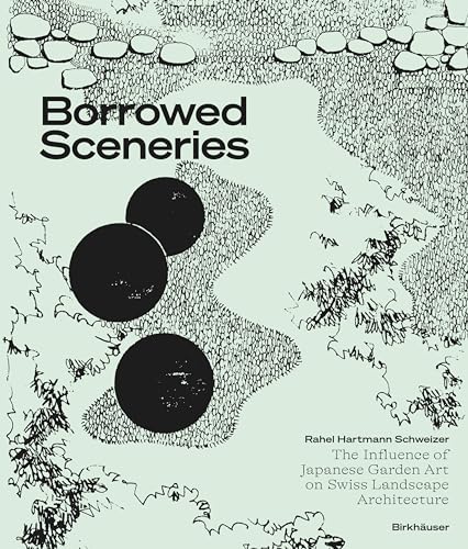 Borrowed Sceneries: The Influence of Japanese Garden Art on Swiss Landscape Architecture von Birkhäuser Verlag GmbH