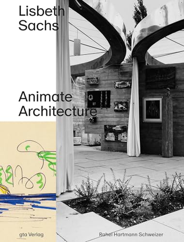 Lisbeth Sachs: Animate Architecture (Dokumente zur modernen Schweizer Architektur) von gta Verlag
