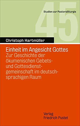 Einheit im Angesicht Gottes: Zur Geschichte der ökumenischen Gebets- und Gottesdienstgemeinschaft im deutschsprachigen Raum (Studien zur Pastoralliturgie) von Pustet, Friedrich GmbH