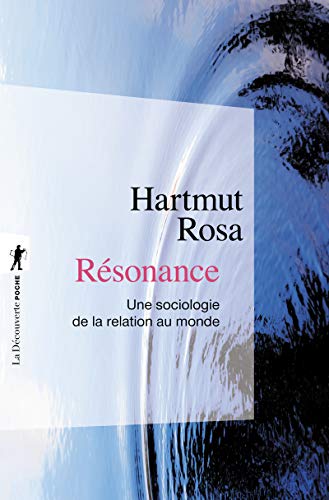 Résonance - Une sociologie de la relation au mode: Une sociologie de la relation au monde Résonance - Une sociologie de la relation au mode: Une sociologie de la relation au monde