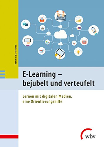 E-Learning - bejubelt und verteufelt: Lernen mit digitalen Medien, eine Orientierungshilfe