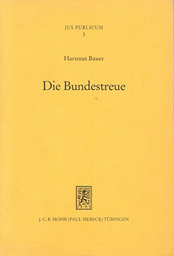 Die Bundestreue: Zugleich ein Beitrag zur Dogmatik des Bundesstaatsrechts und zur Rechtsverhältnislehre (Jus Publicum, Band 3)