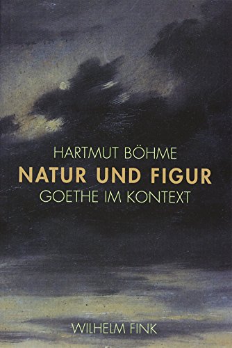 Natur und Figur: Goethe im Kontext von Fink (Wilhelm)