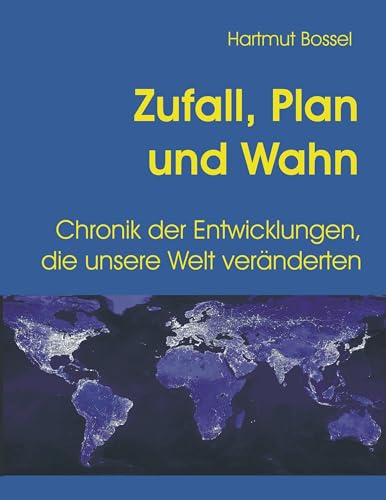 Zufall, Plan und Wahn: Chronik der Entwicklungen, die unsere Welt veränderten von Books on Demand GmbH