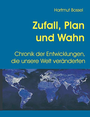 Zufall, Plan und Wahn: Chronik der Entwicklungen, die unsere Welt veränderten