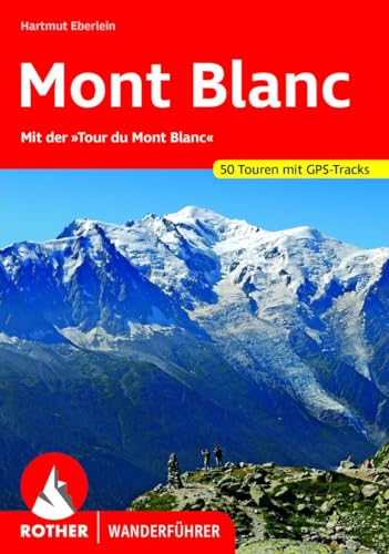 Mont Blanc: Mit der "Tour du Mont Blanc". 50 Touren mit GPS-Tracks (Rother Wanderführer)