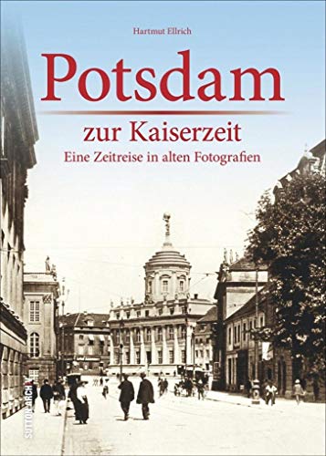 Potsdam zur Kaiserzeit: Eine Zeitreise in alten Fotografien von Sutton