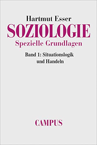 Soziologie. Spezielle Grundlagen. Band 1: Situationslogik und Handeln Soziologie. Spezielle Grundlagen. Band 1: Situationslogik und Handeln von Campus Verlag