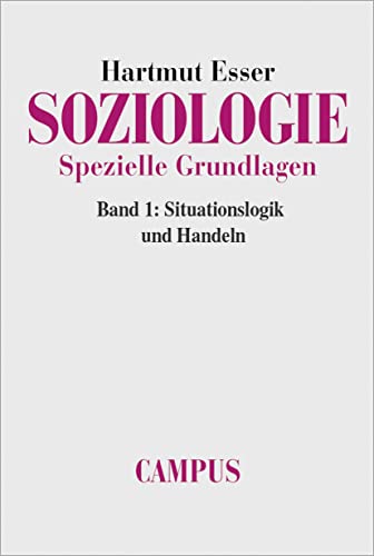 Soziologie. Spezielle Grundlagen. Band 1: Situationslogik und Handeln von Campus Verlag