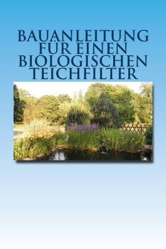 Bauanleitung fuer einen biologischen Teichfilter von CreateSpace Independent Publishing Platform