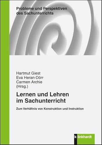 Lernen und Lehren im Sachunterricht: Zum Verhältnis von Konstruktion und Instruktion (Probleme und Perspektiven des Sachunterrichts)