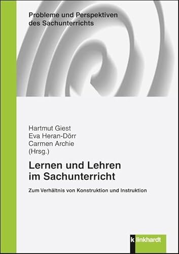 Lernen und Lehren im Sachunterricht: Zum Verhältnis von Konstruktion und Instruktion (Probleme und Perspektiven des Sachunterrichts) von Klinkhardt
