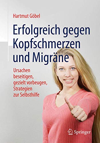 Erfolgreich gegen Kopfschmerzen und Migräne: Ursachen beseitigen, gezielt vorbeugen, Strategien zur Selbsthilfe Erfolgreich gegen Kopfschmerzen und Migräne: Ursachen beseitigen, gezielt vorbeugen, Strategien zur Selbsthilfe