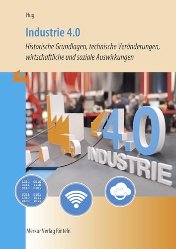 Industrie 4.0: - Historische Grundlagen, technische Veränderungen, wirtschaftliche und soziale Auswirkungen Industrie 4.0: - Historische Grundlagen, technische Veränderungen, wirtschaftliche und soziale Auswirkungen