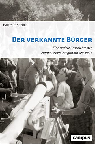 Der verkannte Bürger: Eine andere Geschichte der europäischen Integration seit 1950 von Campus Verlag