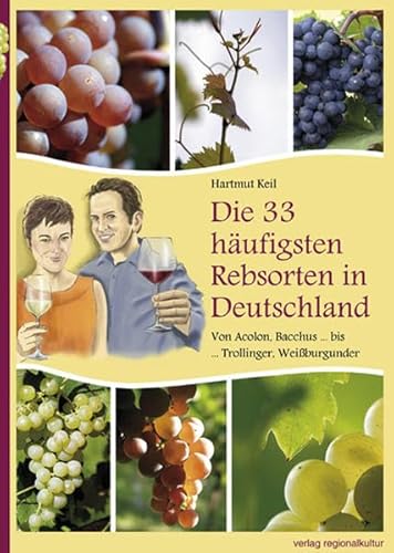 Die 33 häufigsten Rebsorten in Deutschland: Von Acolon, Bacchus ... bis ... Trollinger, Weißburgunder Die 33 häufigsten Rebsorten in Deutschland: Von Acolon, Bacchus ... bis ... Trollinger, Weißburgunder von verlag regionalkultur
