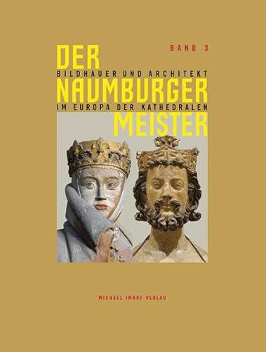Der Naumburger Meister Bildhauer und Architekt im Europa der Kathedralen - Band 3: Ergänzungsband zum Ausstellungskatalog der Landesausstellung Sachsen-Anhalt 2011, Band 3 von Imhof Verlag