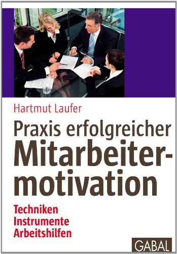 Praxis erfolgreicher Mitarbeitermotivation: Techniken, Instrumente, Arbeitshilfen (Whitebooks)