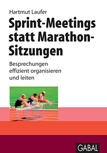 Sprint-Meetings statt Marathon-Sitzungen: Besprechungen effizient organisieren und leiten. (Whitebooks)