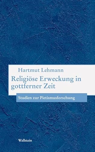 Religiöse Erweckung in gottferner Zeit: Studien zur Pietismusforschung (Bausteine zu einer europäischen Religionsgeschichte im Zeitalter der Säkularisierung) von Wallstein