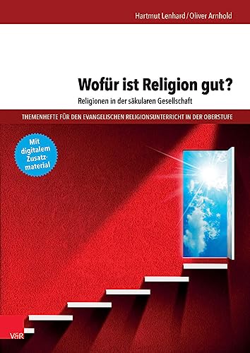 Wofür ist Religion gut? Religionen in der säkularen Gesellschaft (Themenhefte für den evangelischen Religionsunterricht in der Oberstufe): Religionen ... Gesellschaft. Mit digitalem Zusatzmaterial von Vandenhoeck & Ruprecht