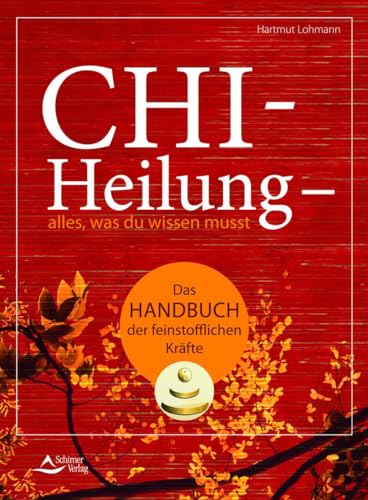 Chi-Heilung – alles,was du wissen musst: Das Handbuch der feinstoffl ichen Kräfte