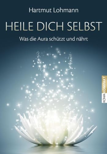 Heile dich selbst: Was die Aura schützt und nährt von Koha-Verlag GmbH