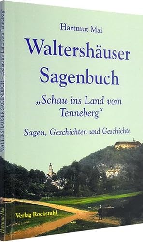 WALTERSHÄUSER SAGENBUCH - »Schau ins Land vom Tenneberg« Sagen, Geschichten und Geschichte aus und um Waltershausen von Rockstuhl