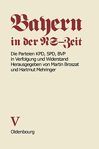 Bayern in der NS-Zeit. Die Parteien KPD, SPD, BVP in Verfolgung und Widerstand. Band V