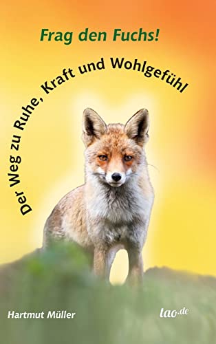 Frag den Fuchs!: Der Weg zu Ruhe, Kraft und Wohlgefühl