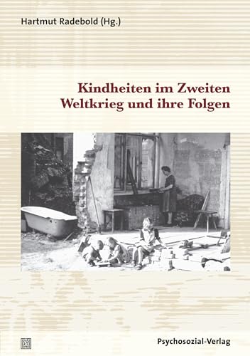 Kindheiten im Zweiten Weltkrieg und ihre Folgen (Psyche und Gesellschaft) von Psychosozial Verlag GbR
