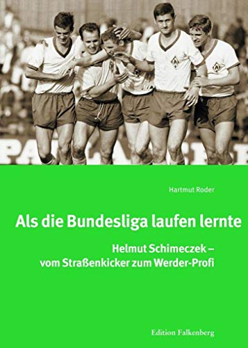 Als die Bundesliga laufen lernte: Helmut Schimeczek – vom Straßenkicker zum Werder-Profi von Edition Falkenberg