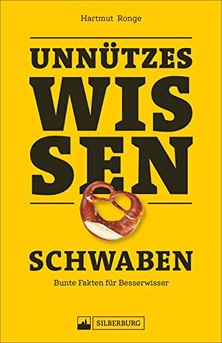 Unnützes Wissen: Schwaben. Skurrile Fakten zum Angeben. Für alle, die mit ausgefallenen Wissenshappen in der Gesprächsrunde glänzen wollen oder einfach neugierig sind. Mit zahlreichen Bildern. Unnützes Wissen: Schwaben. Skurrile Fakten zum Angeben. Für alle, die mit ausgefallenen Wissenshappen in der Gesprächsrunde glänzen wollen oder einfach neugierig sind. Mit zahlreichen Bildern.