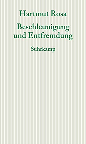 Beschleunigung und Entfremdung: Entwurf einer kritischen Theorie spätmoderner Zeitlichkeit (Graue Reihe) Beschleunigung und Entfremdung: Entwurf einer kritischen Theorie spätmoderner Zeitlichkeit (Graue Reihe)