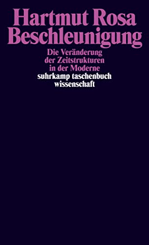 Beschleunigung. Die Veränderung der Zeitstrukturen in der Moderne Beschleunigung. Die Veränderung der Zeitstrukturen in der Moderne