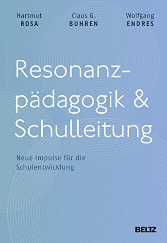 Resonanzpädagogik & Schulleitung: Neue Impulse für die Schulentwicklung Resonanzpädagogik & Schulleitung: Neue Impulse für die Schulentwicklung