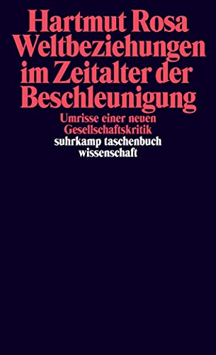 Weltbeziehungen im Zeitalter der Beschleunigung: Umrisse einer neuen Gesellschaftskritik (suhrkamp taschenbuch wissenschaft) von Suhrkamp Verlag AG