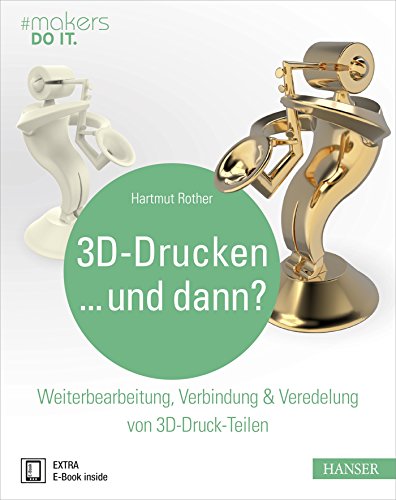 3D-Drucken...und dann?: Weiterbearbeitung, Verbindung & Veredelung von 3D-Druck-Teilen (#makers DO IT)