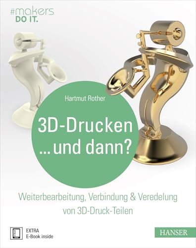 3D-Drucken...und dann?: Weiterbearbeitung, Verbindung & Veredelung von 3D-Druck-Teilen (#makers DO IT) von Hanser Fachbuchverlag