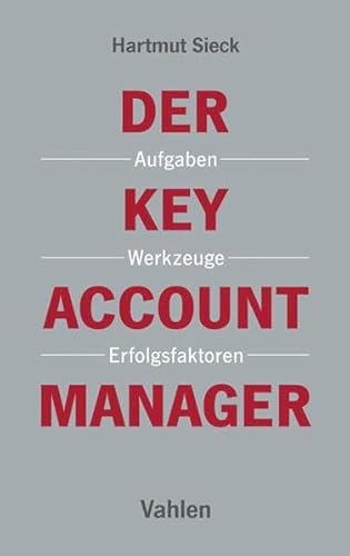 Der Key Account Manager: Aufgaben, Werkzeuge und Erfolgsfaktoren Der Key Account Manager: Aufgaben, Werkzeuge und Erfolgsfaktoren