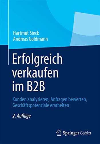 Erfolgreich verkaufen im B2B: Kunden analysieren, Anfragen bewerten, Geschäftspotenziale erarbeiten von Springer