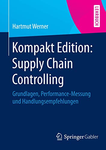 Kompakt Edition: Supply Chain Controlling: Grundlagen, Performance-Messung und Handlungsempfehlungen