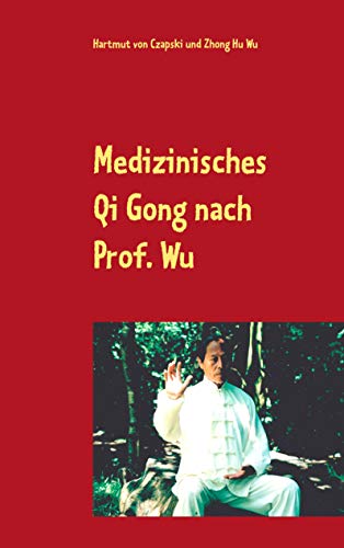 Medizinisches Qi Gong nach Prof. Wu: Übungen zur Erhaltung und Verbesserung der Gesundheit von Books on Demand