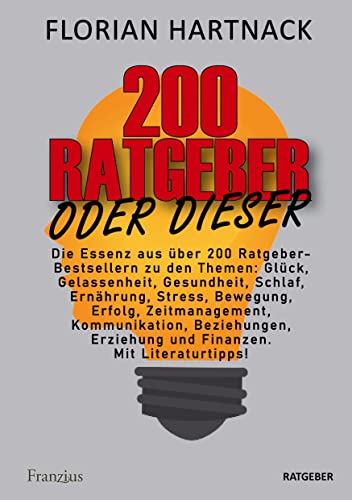 200 Ratgeber oder dieser: Die Essenz aus über 200 Ratgeber-Bestsellern zu den Themen: Glück, Gelassenheit, Gesundheit, Schlaf, Ernährung, Stress, ... Erziehung und Finanzen. Mit Literaturtipps!