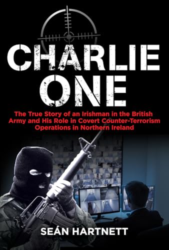 Charlie One: The True Story of an Irishman in the British Army and His Role in Covert Counter-Terrorism Operations in Northern Ireland von Irish Academic Press