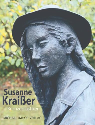Susanne Kraißer – Bronzeplastiken: 2016–2024 Susanne Kraißer – Bronzeplastiken: 2016–2024 von Michael Imhof Verlag GmbH & Co. KG
