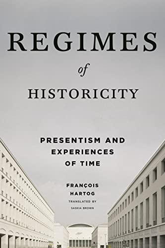 Regimes of Historicity: Presentism and the Experience of Time (European Perspectives)